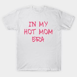 In the Hot Mom Era T-Shirt